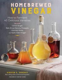 Icon image Homebrewed Vinegar: How to Ferment 60 Delicious Varieties, Including Carrot-Ginger, Beet, Brown Banana, Pineapple, Corncob, Honey, and Apple Cider Vinegar