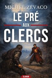 Icon image Le Pré-Aux-Clercs: L'ultime combat de cape et d'épée pour sauver la couronne et la liberté