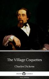 Icon image The VIllage Coquettes by Charles Dickens - Delphi Classics (Illustrated)