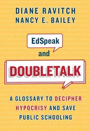 Icon image EdSpeak and Doubletalk: A Glossary to Decipher Hypocrisy and Save Public Schooling