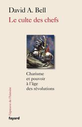 Icon image Le culte des chefs: Charisme et pouvoir à l'époque des révolutions