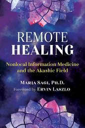Icon image Remote Healing: Nonlocal Information Medicine and the Akashic Field