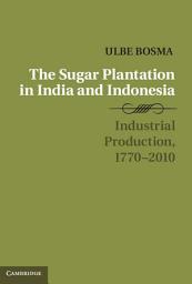 Icon image The Sugar Plantation in India and Indonesia: Industrial Production, 1770–2010