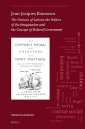 Icon image Jean-Jacques Rousseau: The Division of Labour, The Politics of the Imagination and The Concept of Federal Government