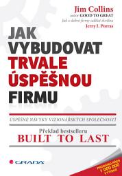 Icon image Jak vybudovat trvale úspěšnou firmu: Úspěšné návyky vizionářských společností – Překlad bestselleru Built to Last