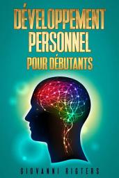 Icon image Le Développement Personnel pour Débutants: Comprendre les Clés du Bien-Être pour Changer de Mentalité, Briser les Mauvaises Habitudes et Réussir sa Vie