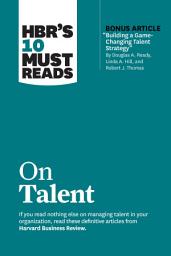 Icon image HBR's 10 Must Reads on Talent (with bonus article "Building a Game-Changing Talent Strategy" by Douglas A. Ready, Linda A. Hill, and Robert J. Thomas)