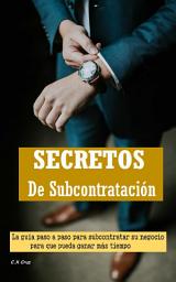 Icon image SECRETOS DE TERCERIZACIÓN: La guía paso a paso para subcontratar su negocio para que pueda ganar más tiempo