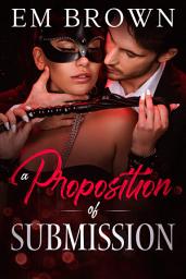 Icon image A Proposition of Submission: Contemporary Adult Romance