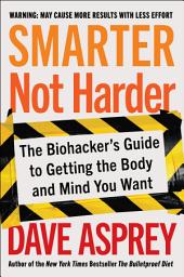 Icon image Smarter Not Harder: The Biohacker's Guide to Getting the Body and Mind You Want