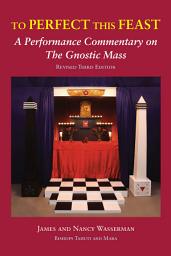 Icon image To Perfect This Feast: A Performance Commentary on the Gnostic Mass, Edition 3