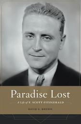 Icon image Paradise Lost: A Life of F. Scott Fitzgerald