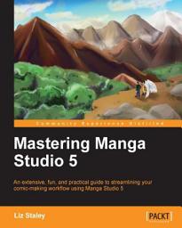 Icon image Mastering Manga Studio 5: An extensive, fun, and practical guide to streamlining your comic-making workflow using Manga Studio 5