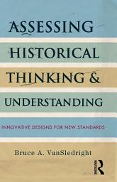 Icon image Assessing Historical Thinking and Understanding: Innovative Designs for New Standards
