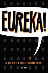 Icon image Eureka!: 50 Scientists Who Shaped Human History