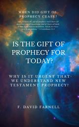 Icon image IS THE GIFT OF PROPHECY FOR TODAY?: Why Is It Urgent That We Understand New Testament Prophecy?