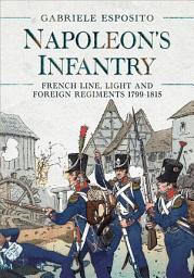 Icon image Napoleon's Infantry: French Line, Light and Foreign Regiments 1799–1815