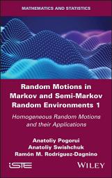 Icon image Random Motions in Markov and Semi-Markov Random Environments 1: Homogeneous Random Motions and their Applications