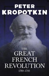 Icon image The Great French Revolution - 1789–1793: With an Excerpt from Comrade Kropotkin by Victor Robinson