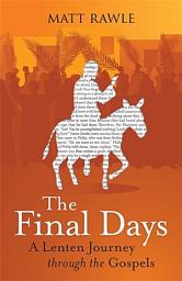 Icon image The Final Days: A Lenten Journey through the Gospels