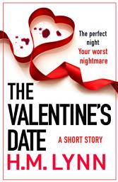 Icon image The Valentine's Date: A completely gripping short story from H. M. Lynn