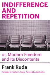 Icon image Indifference and Repetition; or, Modern Freedom and Its Discontents
