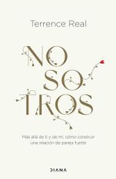 Icon image Nosotros (Edición mexicana): Más allá de ti y de mí, cómo construir una relación de pareja fuerte