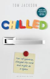 Icon image Chilled: How Refrigeration Changed the World and Might Do So Again
