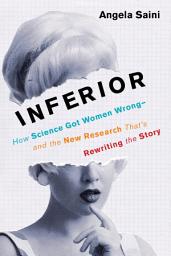 Icon image Inferior: How Science Got Women Wrong-and the New Research That's Rewriting the Story