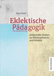 Icon image Eklektische Pädagogik: Zeitgemäße Studien zur Bildungstheorie und Didaktik