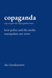 Icon image Copaganda: How Police and the Media Manipulate Our News