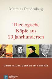 Icon image Theologische Köpfe aus 20 Jahrhunderten: Christliche Denker im Porträt