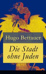 Icon image Die Stadt ohne Juden: Der Roman von übermorgen: Eine erschreckend genaue Zukunftsvision und satirische Antwort auf den primitiven Antisemitismus der 1920er-Jahre