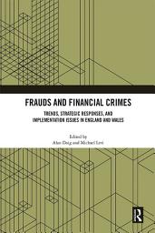 Icon image Frauds and Financial Crimes: Trends, Strategic Responses, and Implementation Issues in England and Wales