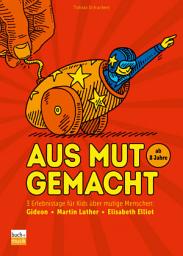 Icon image Aus Mut gemacht: 3 Erlebnistage für Kids über mutige Menschen: Gideon – Martin Luther – Elisabeth Elliot