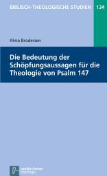 Icon image Die Bedeutung der Schöpfungsaussagen für die Theologie von Psalm 147
