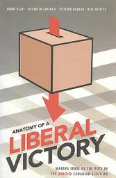 Icon image Anatomy of a Liberal Victory: Making Sense of the Vote in the 2000 Canadian Election