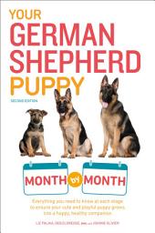 Icon image Your German Shepherd Puppy Month by Month, 2nd Edition: Everything You Need to Know at Each State to Ensure Your Cute and Playful Puppy, Edition 2