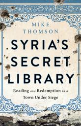 Icon image Syria's Secret Library: Reading and Redemption in a Town Under Siege