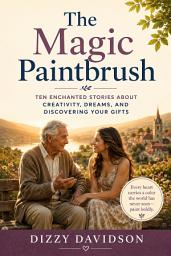 Icon image The Magic Paintbrush: Ten Enchanted Stories About Creativity, Dreams, and Discovering Your Gifts