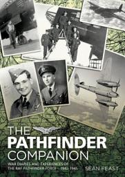 Icon image The Pathfinder Companion: War Diaries and Experiences of the RAF Pathfinder Force—1942–1945