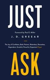 Icon image Just Ask: The Joy of Confident, Bold, Patient, Relentless, Shameless, Dependent, Grateful, Powerful, Expectant Prayer