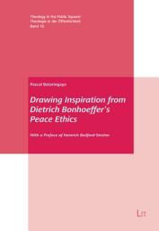 Icon image Drawing Inspiration from Dietrich Bonhoeffer’s Peace Ethics: With a Preface of Heinrich Bedford-Strohm