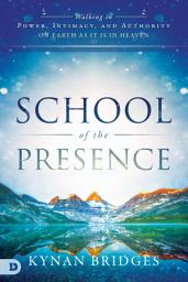 Icon image School of the Presence: Walking in Power, Intimacy, and Authority on Earth as it is in Heaven