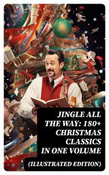 Icon image Jingle All The Way: 180+ Christmas Classics in One Volume (Illustrated Edition): The Gift of the Magi, A Christmas Carol, The Heavenly Christmas Tree, Little Women...