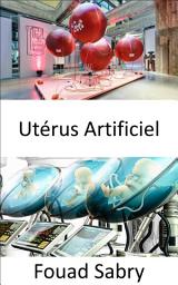 Icon image Utérus Artificiel: L'ère de l'utérus artificiel est sur le point et le monde de la matrice a commencé