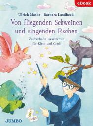 Icon image Von fliegenden Schweinen und singenden Fischen: Zauberhafte Geschichten für Klein und Groß