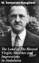 Icon image The Land of The Blessed Virgin; Sketches and Impressions in Andalusia: Exploring the Heart of Andalusia through Travel Essays