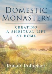 Icon image Domestic Monastery: Creating Spiritual Life at Home