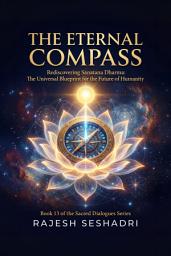 Icon image The Eternal Compass: Rediscovering Sanatana Dharma: The Universal Blueprint for the Future of Humanity